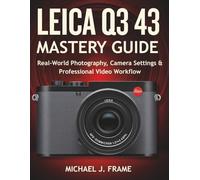 LEICA Q3 43 MASTERY GUIDE: Real-World Photography, Camera Settings & Professional Video Workflow