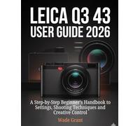 Leica Q3 43 User Guide 2026: A Step-by-Step Beginner’s Handbook to Settings, Shooting Techniques and Creative Control