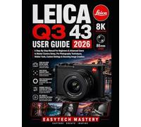 Leica Q3 43 User Guide 2026: A Step-By-Step Manual For Beginners & Advanced Users to Master Camera Setup, Pro Photography Techniques, Hidden Tools, Custom Settings & Stunning Image Creation