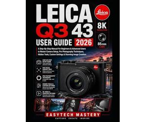 Leica Q3 43 User Guide 2026: A Step-By-Step Manual For Beginners & Advanced Users to Master Camera Setup, Pro Photography Techniques, Hidden Tools, Custom Settings & Stunning Image Creation
