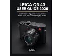 LEICA Q3 43 USER GUIDE 2026: Easy camera set-up,clear menu controls,better focus and sharper everyday photos. (THE BEGINNERS CAMERA MASTERY)