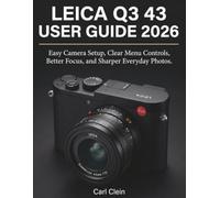 LEICA Q3 43 USER GUIDE 2026: Easy camera set-up,clear menu controls,better focus and sharper everyday photos.: 3 (THE BEGINNERS CAMERA MASTERY)