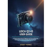 LEICA Q3 43 USER GUIDE: A Practical step by step for Beginners and Pros to Mastering Your Camera and Taking Stunning Photos