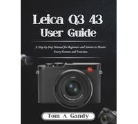 Leica Q3 43 User guide: A Step-by-Step Manual for Beginners and Seniors to Master Every Feature and Function