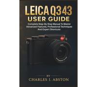 Leica Q3 43 User Guide: Complete Step-By-Step Manual To Master Advanced Features, Professional Techniques, And Expert Shortcuts