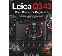 Leica Q3 43 User Guide for Beginners: A Fully Illustrated Complete Manual to Every Button, Setting, and Feature of Your Camera Explained in Plain Language