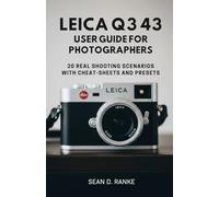 Leica Q3 43 User Guide for Photographers: 20 Real Shooting Scenarios with Cheat-Sheets and Presets