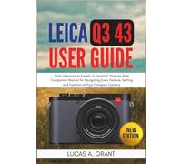 LEICA Q3 43 User Guide: From Unboxing to Expert-A Practical, Step-by-Step Companion Manual for Navigating Every Feature, Setting, and Function of Your Compact Camera.
