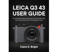 Leica Q3 43 User Guide: The Complete Step-by-Step Manual with Expert Tips, Setup Instructions & Pro Photography Tricks