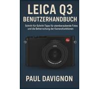LEICA Q3 BENUTZERHANDBUCH: Schritt-für-Schritt-Tipps für atemberaubende Fotos und die Beherrschung der Kamerafunktionen