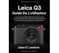 Leica Q3 Guide de l'utilisateur: Le manuel complet étape par étape avec des conseils d'experts, des instructions d'installation et des astuces de photographie professionnelle