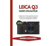 Leica Q3 Guide utilisateur: configuration initiale appareil photo, flux travail prise vue pratique et navigation menus pour photographie confiante