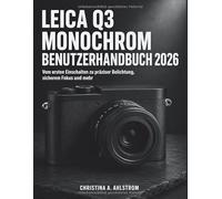 Leica Q3 Monochrom Benutzerhandbuch 2026: Vom ersten Einschalten zu präziser Belichtung, sicherem Fokus und mehr (German Edition)