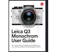Leica Q3 Monochrom Benutzerhandbuch: Das vollständige Handbuch zur Beherrschung des 60-MP-Sensors, der Menüeinstellungen und des Workflows für Schwarzweißfotografie.