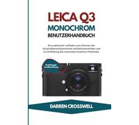 Leica Q3 Monochrom Benutzerhandbuch: Ein praktischer Leitfaden zum Erlernen der Dynamikbereichskontrolle, Aufnahmetechniken und zur Entfaltung des maximalen kreativen Potenzials
