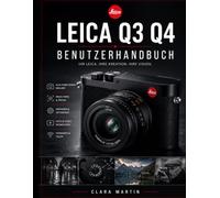 LEICA Q3 Q4 BENUTZERHANDBUCH: Die Leica Q3 und Q4 meistern: Ein vollständiger Leitfaden zu Funktionen, Einstellungen und kreativen Techniken