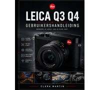 LEICA Q3 Q4 GEBRUIKERSHANDLEIDING: De Leica Q3 en Q4 beheersen: een complete gids voor functies, instellingen en creatieve technieken