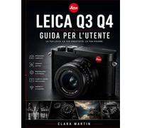 LEICA Q3 Q4 GUIDA PER L'UTENTE: Padroneggiare la Leica Q3 e Q4: una guida completa a funzioni, impostazioni e tecniche creative.