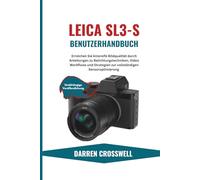 Leica SL3-S Benutzerhandbuch: Erreichen Sie kinoreife Bildqualität durch Anleitungen zu Belichtungstechniken, Video Workflows und Strategien zur vollständigen Sensoroptimierung