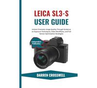 Leica SL3-S User Guide: Unlock Cinematic Image Quality Through Guidance on Exposure Techniques, Video Workflows, and Full Sensor Optimization Strategies