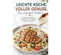 LEICHTE KÜCHE. VOLLER GENUSS. - Das Schonkost-Kochbuch: Mit 150 bekömmlichen Rezepten für eine leichte Küche, abwechslungsreichen Wohlfühlgerichten und einem praktischen 14-Tage-Ernährungsplan