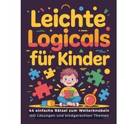 Leichte Logicals für Kinder: 44 einfache Rätsel zum Weiterknobeln mit Lösungen und kindgerechten Themen: 2