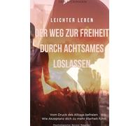 Leichter leben: Der Weg zur Freiheit durch achtsames loslassen