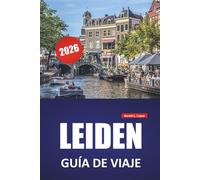 LEIDEN GUÍA DE VIAJE 2026: Las mejores cosas que hacer, paseos por los canales, museos, monumentos históricos, gastronomía local y excursiones de un día en Holanda Meridional