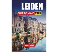 LEIDEN GUÍA DE VIAJE 2026: Monumentos históricos, paseos por los canales, visitas a museos, mercados locales y consejos de viaje para explorar una ciudad universitaria holandesa