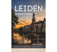 LEIDEN REISEFÜHRER 2026-2027: Ihr perfekter Begleiter für unvergessliche Abenteuer und lokale Erlebnisse.