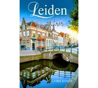 Leiden Reiseführer: Entdecken Sie das Herz der niederländischen Geschichte, Kultur und verborgene Schätze