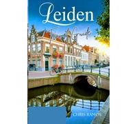 Leiden Travel Guide: Discover the Heart of Dutch History, Culture & Hidden Gems