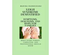 Leigh Syndrome Demystified: Symptoms, Diagnosis, and Hope for Families: What every parent, caregiver, and professional should know about Leigh Syndrome