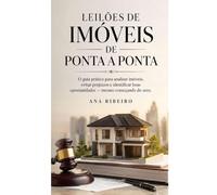 LEILÕES DE IMÓVEIS DE PONTA A PONTA: O guia prático para analisar imóveis, evitar prejuízos e identificar boas oportunidades - mesmo começando do zero.