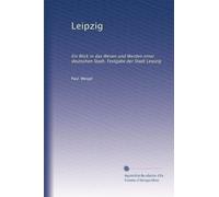 Leipzig: Ein Blick in das Wesen und Werden einer deutschen Stadt. Festgabe der Stadt Leipzig