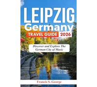 LEIPZIG GERMANY TRAVEL GUIDE 2026: Discover and Explore the German City of Music (The Traveler Trails of Discovery)