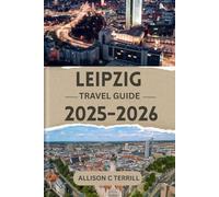 LEIPZIG TRAVEL GUIDE 2025-2026: TOP ATTRACTIONS AND INSIDER TIPS FOR AN UNFORGETTABLE EXPERIENCE
