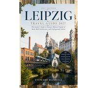 Leipzig Travel Guide 2027: The Insider's Guide to Saxony's Musical Capital of Bach, Bold Architecture, and Underground Culture (The Leipzig Insider ... Music, Culture, Neighbourhoods & Local Life)