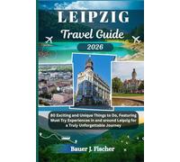 LEIPZIG TRAVEL GUIDE: 80 Exciting and Unique Things to Do, Featuring Must Try Experiences in and around Leipzig for a Truly Unforgettable Journey (Fischer Journey (ENG))