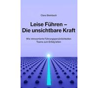 Leise Führen - Die unsichtbare Kraft: Wie introvertierte Führungspersönlichkeiten Teams zum Erfolg leiten