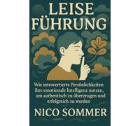 Leise Führung: Wie introvertierte Persönlichkeiten ihre emotionale Intelligenz nutzen, um authentisch zu überzeugen und erfolgreich zu werden
