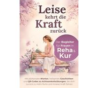 Leise kehrt die Kraft zurück - Der Begleiter für Frauen in Reha & Kur: Mit stärkenden Worten, heilsamen Geschichten und Achtsamkeitsübungen, die ... zurück zu mehr Ruhe und innerer Kraft führen.
