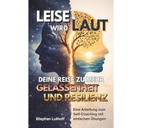 LEISE WIRD LAUT - Deine Reise zu mehr Gelassenheit und Resilienz - Praktische Anleitung zum Selfcoaching: wie du mit einfachen Übungen und Mikro-Selfcoachings zu mehr Gelassenheit und Resilienz kommst