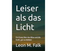 Leiser als das Licht: Ein Essay über das Böse und die Kraft, gut zu bleiben