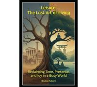 Leisure: The Lost Art of Living: Reclaiming Time, Presence, and Joy in a Busy World (PHILOSOPHY, PSYCHOLOGY - Timeless Wisdom Series)