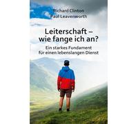 Leiterschaft - wie fange ich an?: Ein starkes Fundament für einen lebenslangen Dienst