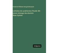 Leitfaden der praktischen Physik: Mit einem Anhange das absolute Mass-System