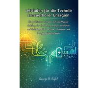 Leitfaden für die Technik erneuerbarer Energien: Ein praktischer Leitfaden mit schrittweiser Anleitung für die Planung, Analyse, Installation und ... Solar-, Biomasse- und Energiespeichersystemen