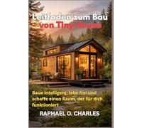 Leitfaden zum Bau von Tiny House: Baue intelligent, lebe frei und schaffe einen Raum, der für dich funktioniert