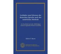 Leitfaden zum Erlernen der deutschen Sprache nach der natürlichen Methode: neu bearbeitet und mit vollständigen deutsch-englischen Wörterverzeichnis